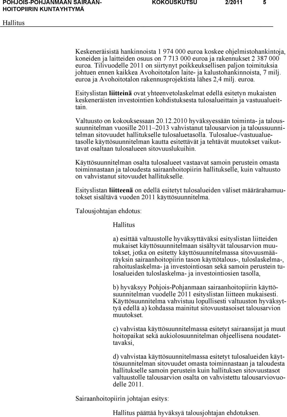 euroa. Esityslistan liitteinä ovat yhteenvetolaskelmat edellä esitetyn mukaisten keskeneräisten investointien kohdistuksesta tulosalueittain ja vastuualueittain. Valtuusto on kokouksessaan 20.12.