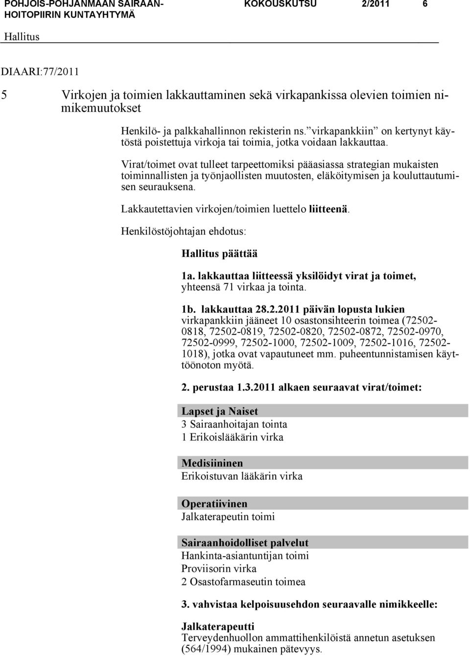 Virat/toimet ovat tulleet tarpeettomiksi pääasiassa strategian mukaisten toiminnallisten ja työnjaollisten muutosten, eläköitymisen ja kouluttautumisen seurauksena.