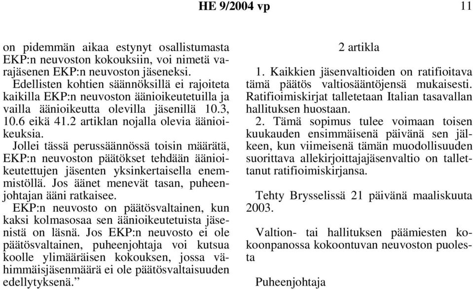 Jollei tässä perussäännössä toisin määrätä, EKP:n neuvoston päätökset tehdään äänioikeutettujen jäsenten yksinkertaisella enemmistöllä. Jos äänet menevät tasan, puheenjohtajan ääni ratkaisee.