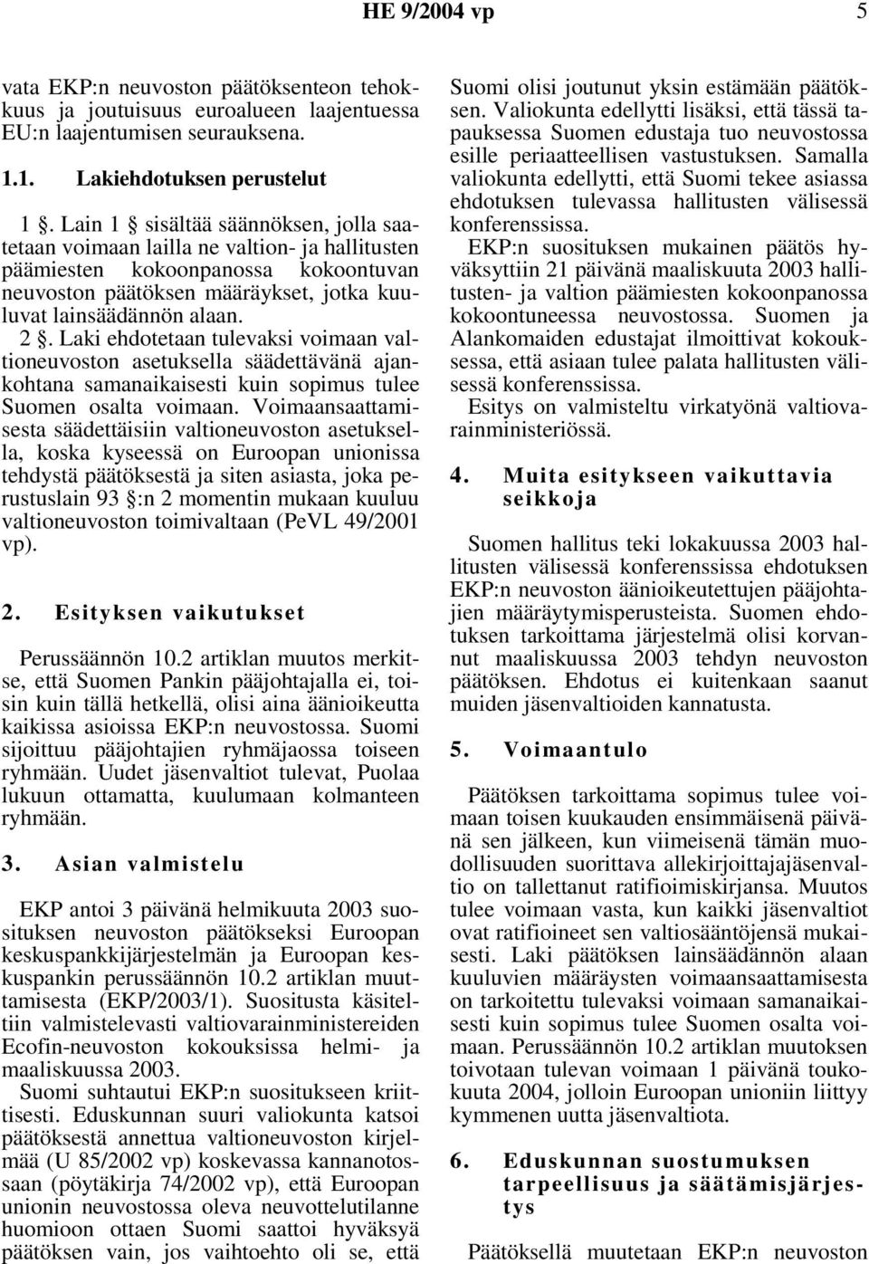 Laki ehdotetaan tulevaksi voimaan valtioneuvoston asetuksella säädettävänä ajankohtana samanaikaisesti kuin sopimus tulee Suomen osalta voimaan.