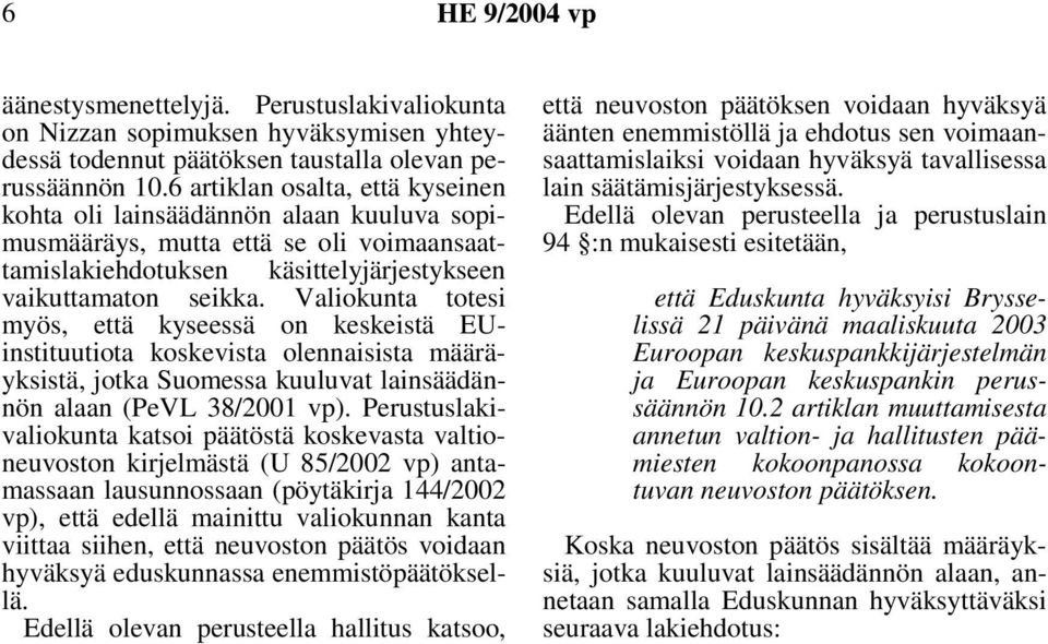 Valiokunta totesi myös, että kyseessä on keskeistä EUinstituutiota koskevista olennaisista määräyksistä, jotka Suomessa kuuluvat lainsäädännön alaan (PeVL 38/2001 vp).