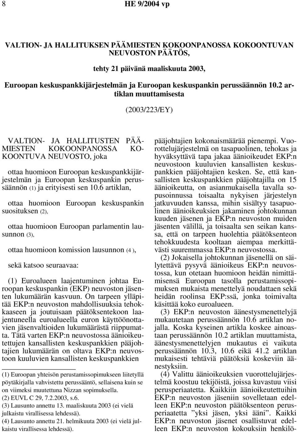 2 artiklan muuttamisesta (2003/223/EY) VALTION- JA HALLITUSTEN PÄÄ- MIESTEN KOKOONPANOSSA KO- KOONTUVA NEUVOSTO, joka ottaa huomioon Euroopan keskuspankkijärjestelmän ja Euroopan keskuspankin