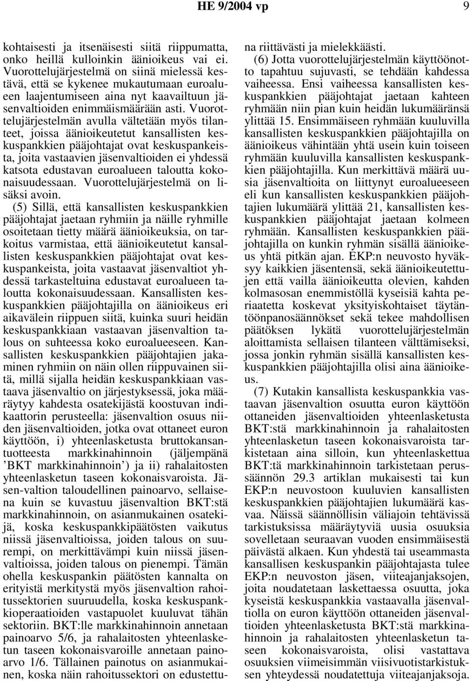 Vuorottelujärjestelmän avulla vältetään myös tilanteet, joissa äänioikeutetut kansallisten keskuspankkien pääjohtajat ovat keskuspankeista, joita vastaavien jäsenvaltioiden ei yhdessä katsota