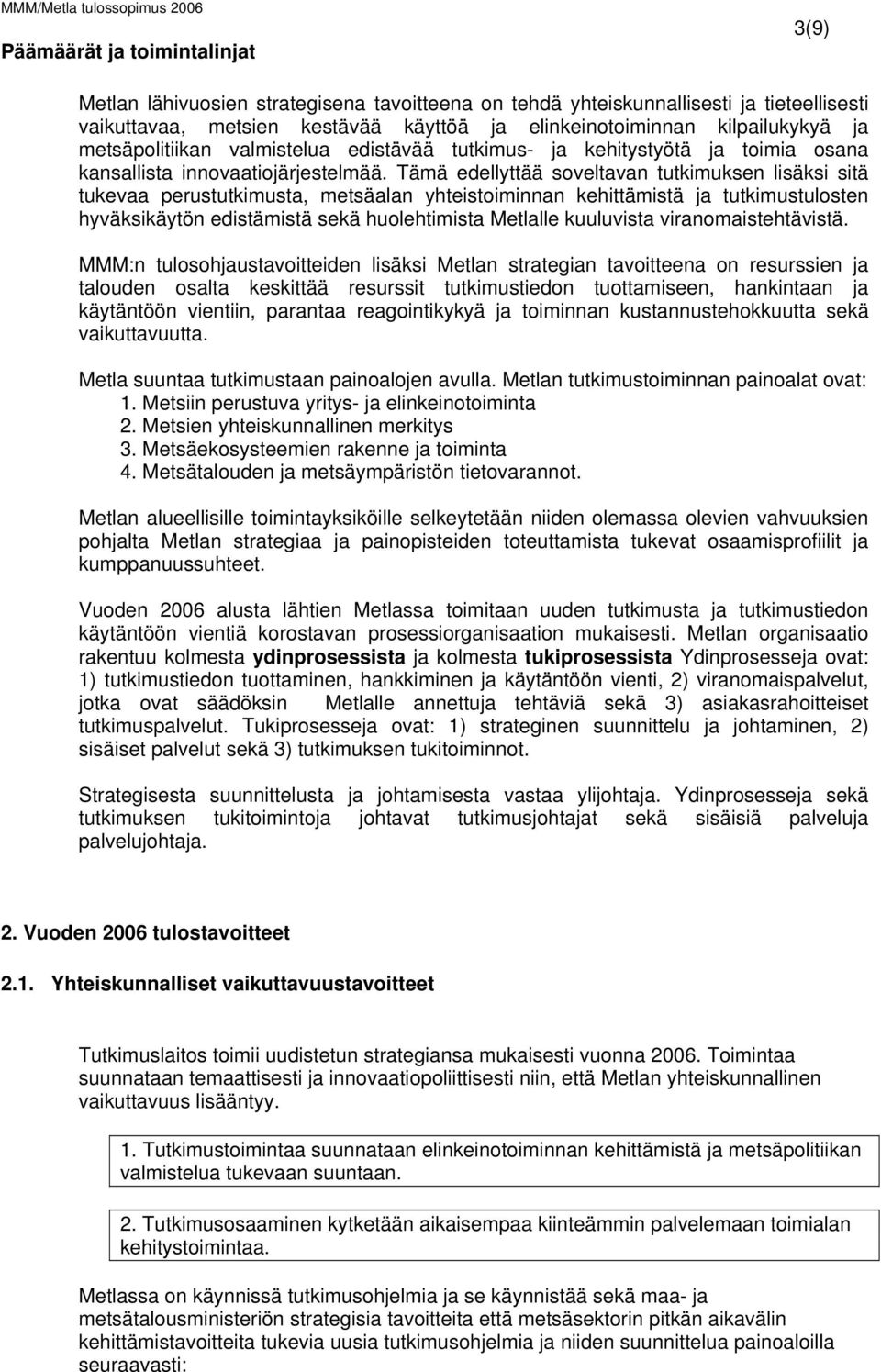 Tämä edellyttää soveltavan tutkimuksen lisäksi sitä tukevaa perustutkimusta, metsäalan yhteistoiminnan kehittämistä ja tutkimustulosten hyväksikäytön edistämistä sekä huolehtimista Metlalle