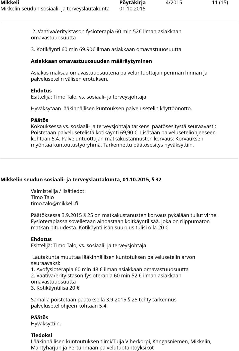 Ehdotus Esittelijä: Timo Talo, vs. sosiaali- ja terveysjohtaja Hyväksytään lääkinnällisen kuntouksen palvelusetelin käyttöönotto. Päätös Kokouksessa vs.
