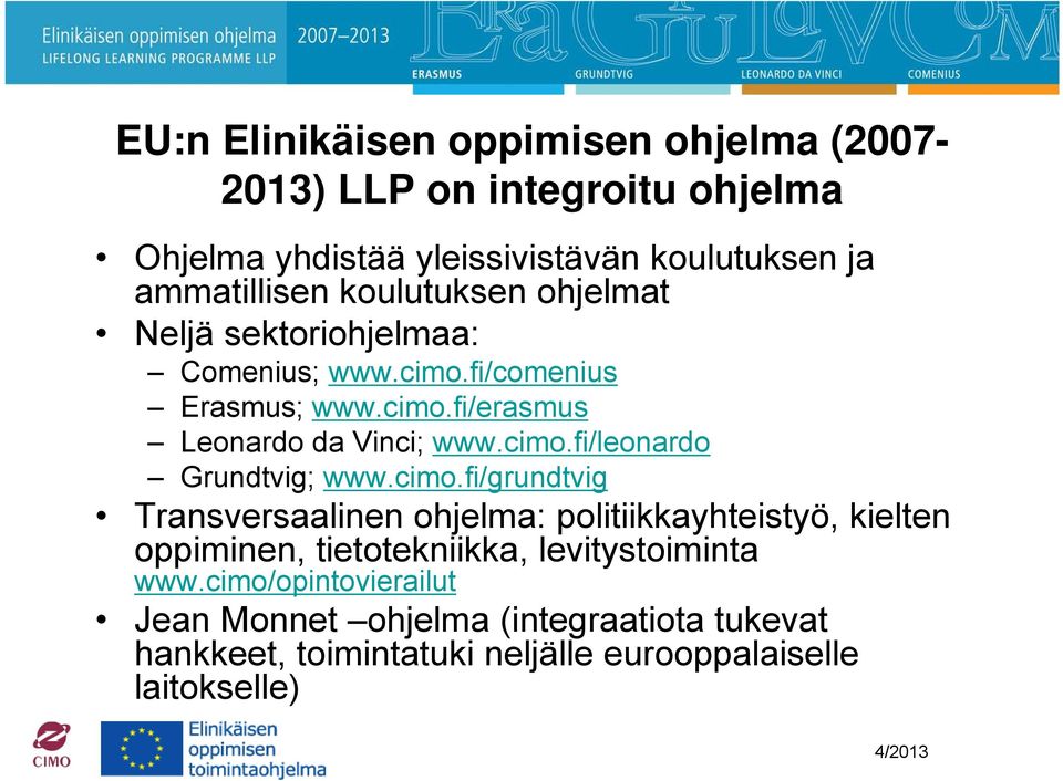 cimo.fi/grundtvig Transversaalinen ohjelma: politiikkayhteistyö, kielten oppiminen, tietotekniikka, levitystoiminta www.