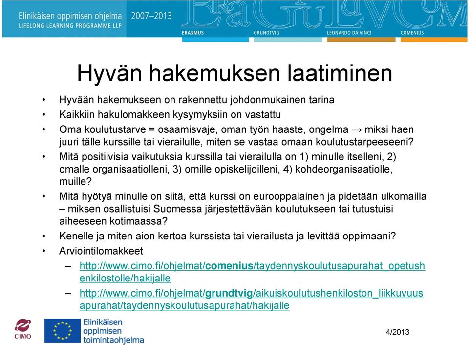 Mitä positiivisia vaikutuksia kurssilla tai vierailulla on 1) minulle itselleni, 2) omalle organisaatiolleni, 3) omille opiskelijoilleni, 4) kohdeorganisaatiolle, muille?