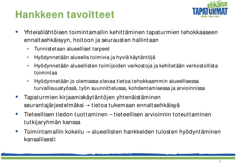 tehokkaammin alueellisessa turvallisuustyössä, työn suunnittelussa, kohdentamisessa ja arvioinnissa Tapaturmien kirjaamiskäytäntöjen yhtenäistäminen seurantajärjestelmäksi tietoa