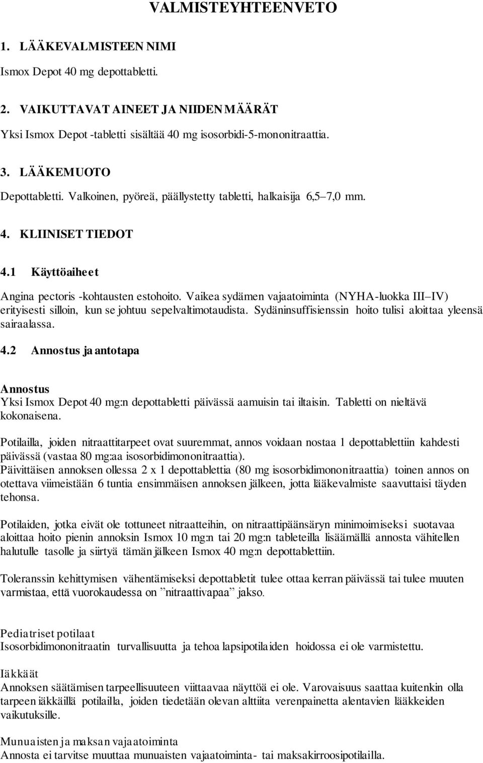 Vaikea sydämen vajaatoiminta (NYHA-luokka III IV) erityisesti silloin, kun se johtuu sepelvaltimotaudista. Sydäninsuffisienssin hoito tulisi aloittaa yleensä sairaalassa. 4.