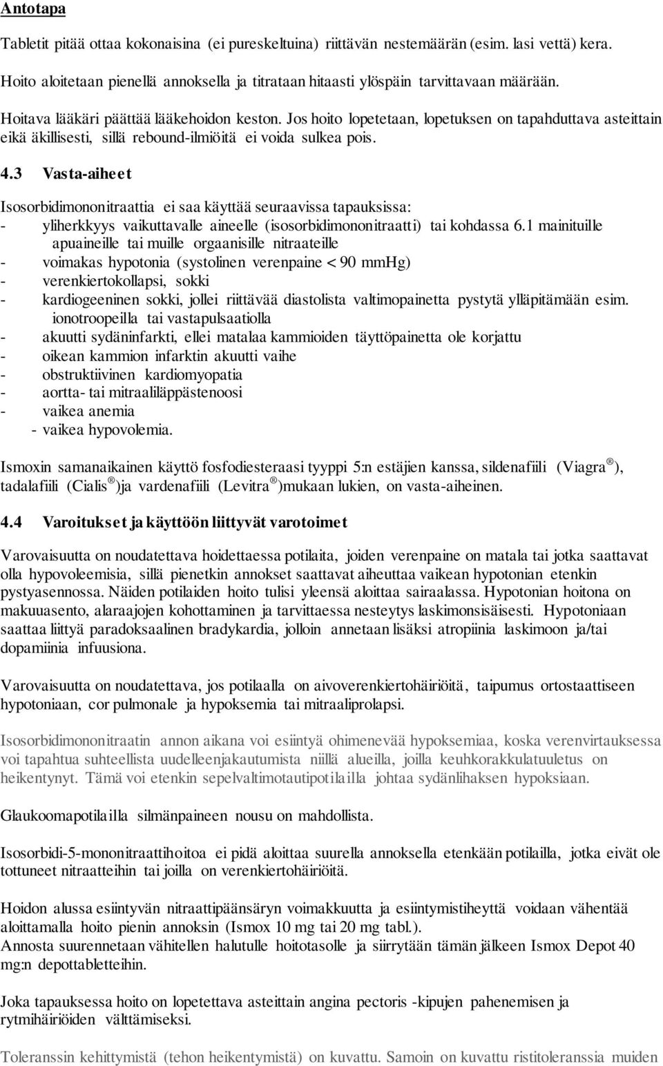 3 Vasta-aiheet Isosorbidimononitraattia ei saa käyttää seuraavissa tapauksissa: - yliherkkyys vaikuttavalle aineelle (isosorbidimononitraatti) tai kohdassa 6.