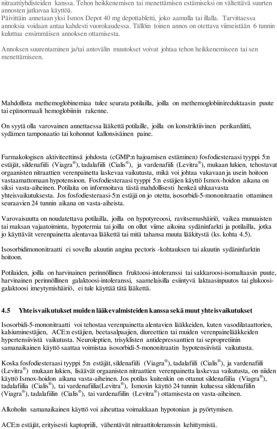 Tällöin toinen annos on otettava viimeistään 6 tunnin kuluttua ensimmäisen annoksen ottamisesta.