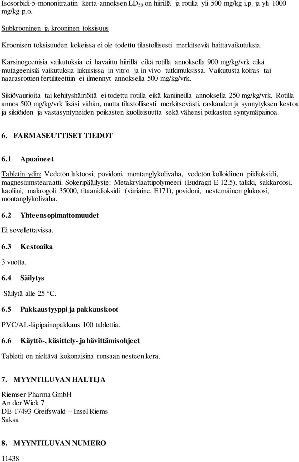 Vaikutusta koiras- tai naarasrottien fertiliteettiin ei ilmennyt annoksella 500 mg/kg/vrk. Sikiövaurioita tai kehityshäiriöitä ei todettu rotilla eikä kaniineilla annoksella 250 mg/kg/vrk.