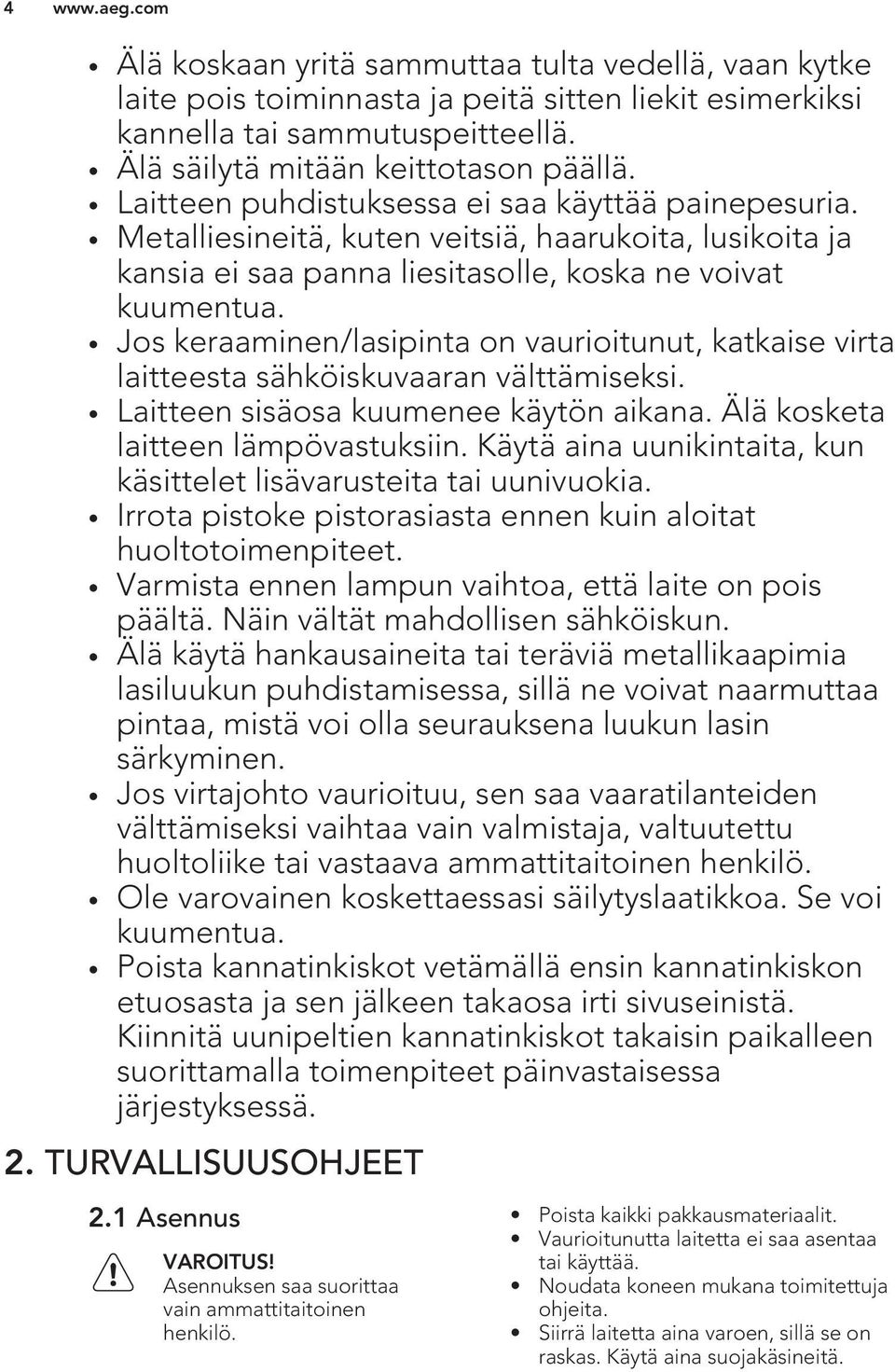 Jos keraaminen/lasipinta on vaurioitunut, katkaise virta laitteesta sähköiskuvaaran välttämiseksi. Laitteen sisäosa kuumenee käytön aikana. Älä kosketa laitteen lämpövastuksiin.