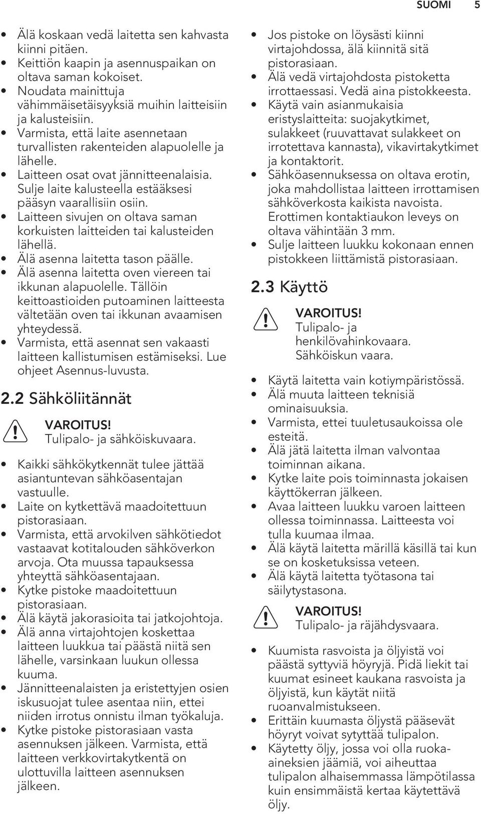 Laitteen sivujen on oltava saman korkuisten laitteiden tai kalusteiden lähellä. Älä asenna laitetta tason päälle. Älä asenna laitetta oven viereen tai ikkunan alapuolelle.