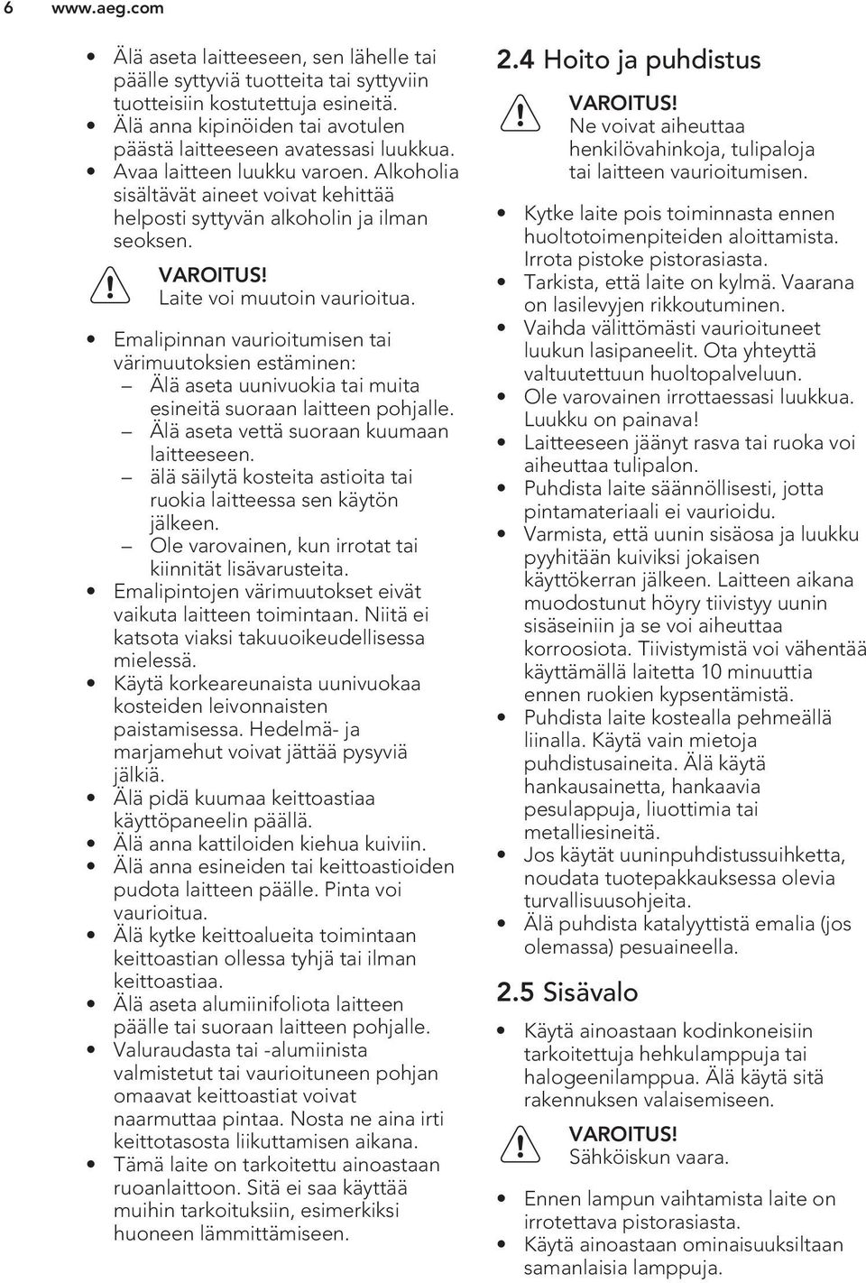 Emalipinnan vaurioitumisen tai värimuutoksien estäminen: Älä aseta uunivuokia tai muita esineitä suoraan laitteen pohjalle. Älä aseta vettä suoraan kuumaan laitteeseen.
