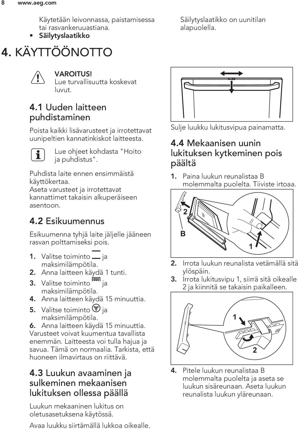 Lue ohjeet kohdasta "Hoito ja puhdistus". Puhdista laite ennen ensimmäistä käyttökertaa. Aseta varusteet ja irrotettavat kannattimet takaisin alkuperäiseen asentoon. 4.