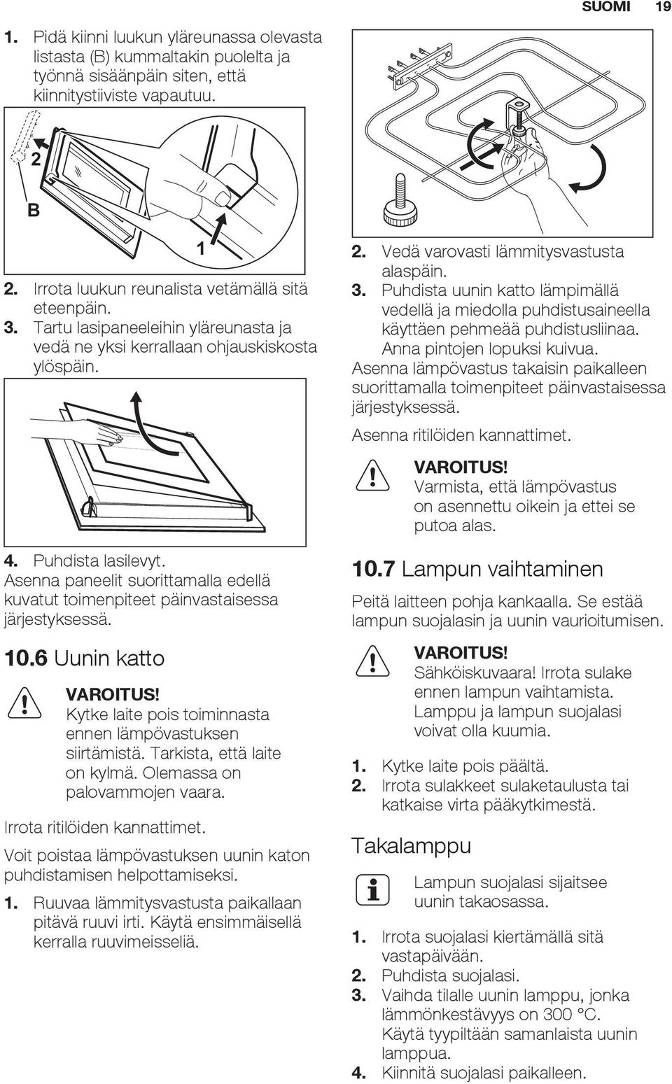 Asenna paneelit suorittamalla edellä kuvatut toimenpiteet päinvastaisessa järjestyksessä. 10.6 Uunin katto VAROITUS! Kytke laite pois toiminnasta ennen lämpövastuksen siirtämistä.