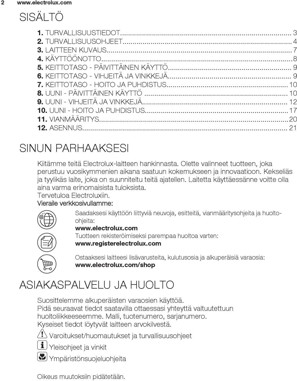 .. 21 SINUN PARHAAKSESI Kiitämme teitä Electrolux-laitteen hankinnasta. Olette valinneet tuotteen, joka perustuu vuosikymmenien aikana saatuun kokemukseen ja innovaatioon.