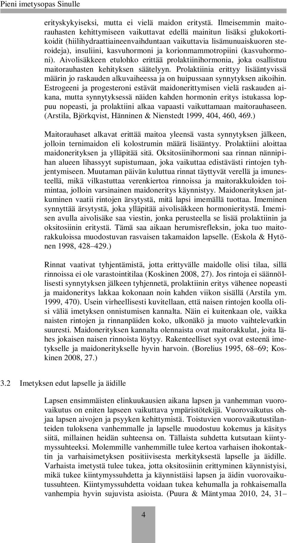 korionmammotropiini (kasvuhormoni). Aivolisäkkeen etulohko erittää prolaktiinihormonia, joka osallistuu maitorauhasten kehityksen säätelyyn.