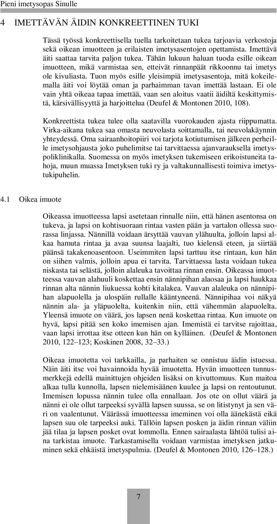 Tuon myös esille yleisimpiä imetysasentoja, mitä kokeilemalla äiti voi löytää oman ja parhaimman tavan imettää lastaan.