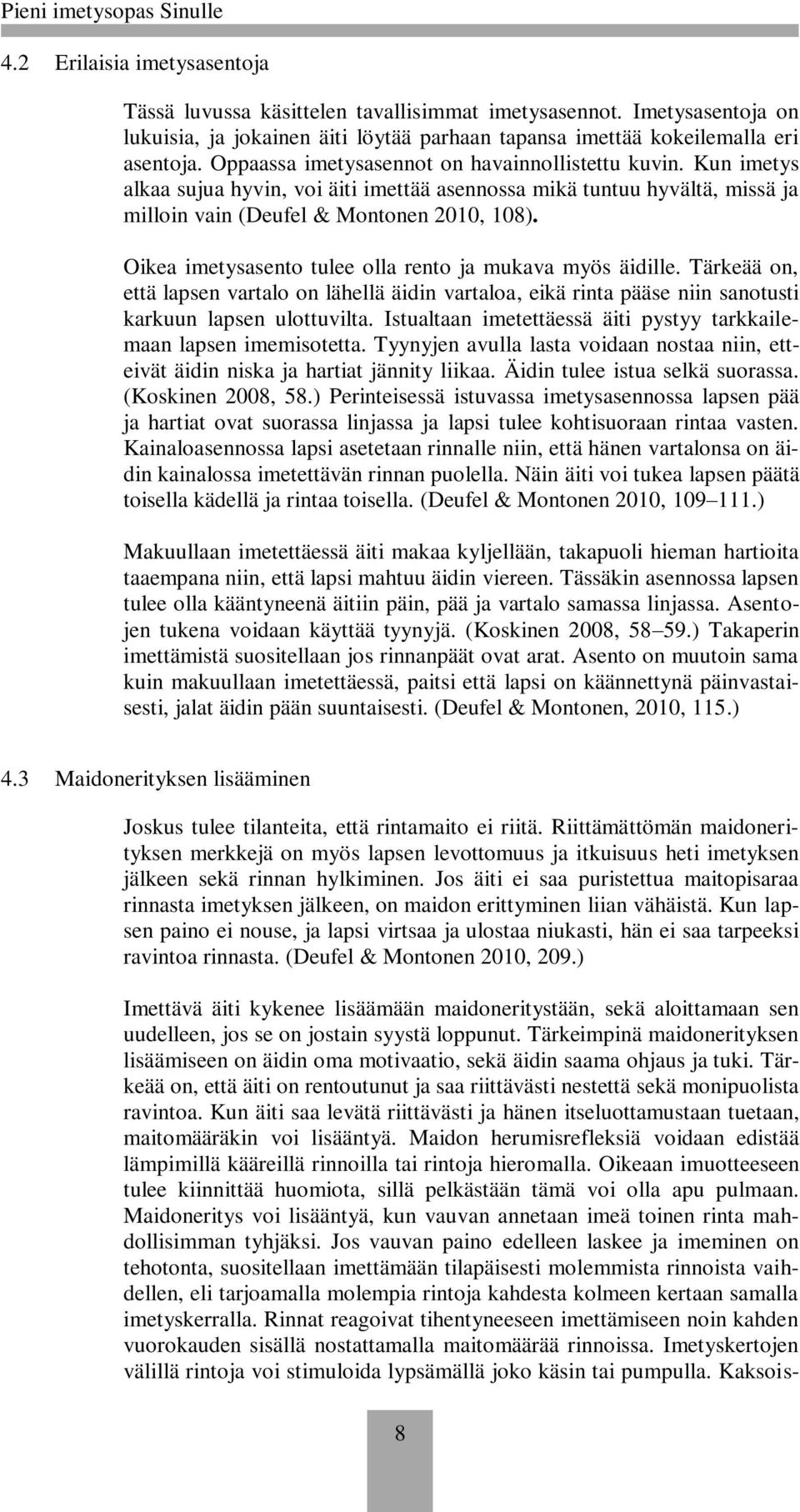 Oikea imetysasento tulee olla rento ja mukava myös äidille. Tärkeää on, että lapsen vartalo on lähellä äidin vartaloa, eikä rinta pääse niin sanotusti karkuun lapsen ulottuvilta.