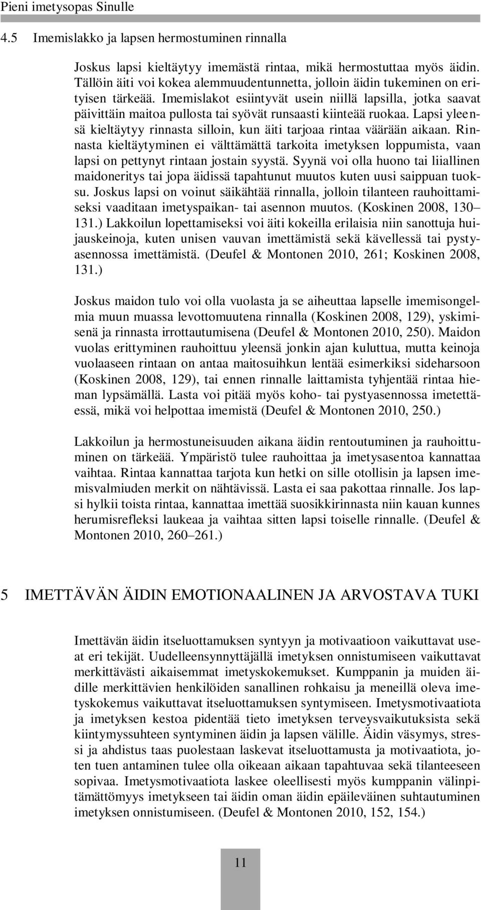 Imemislakot esiintyvät usein niillä lapsilla, jotka saavat päivittäin maitoa pullosta tai syövät runsaasti kiinteää ruokaa.