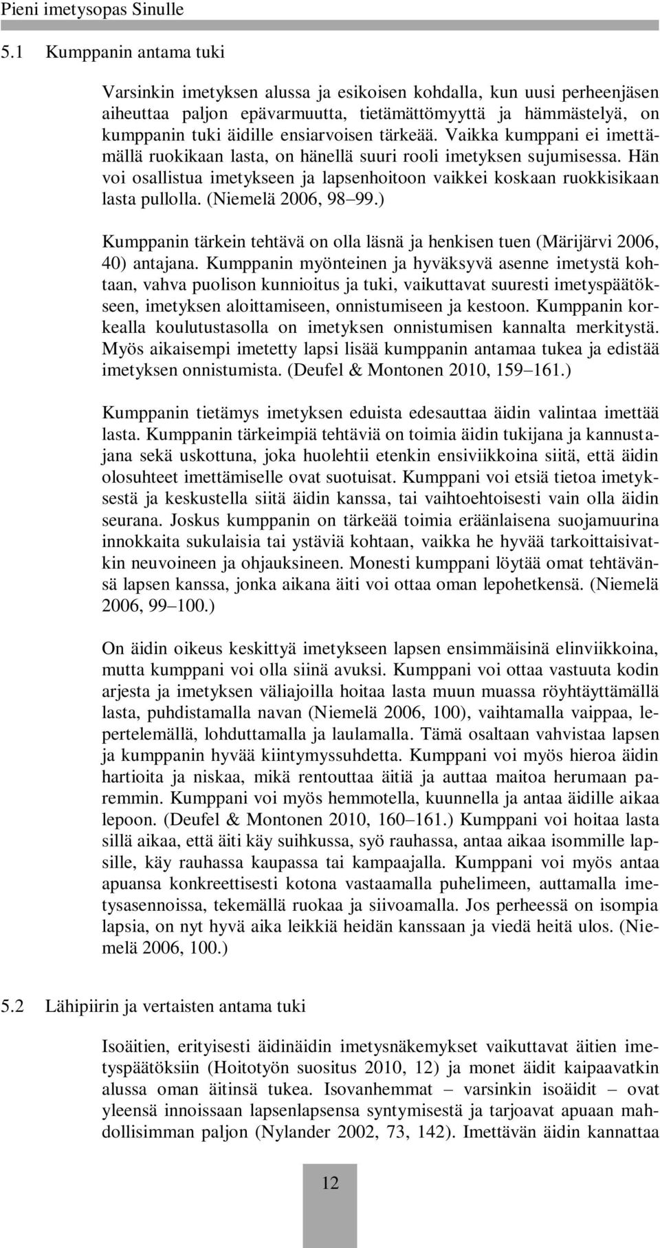 Hän voi osallistua imetykseen ja lapsenhoitoon vaikkei koskaan ruokkisikaan lasta pullolla. (Niemelä 2006, 98 99.