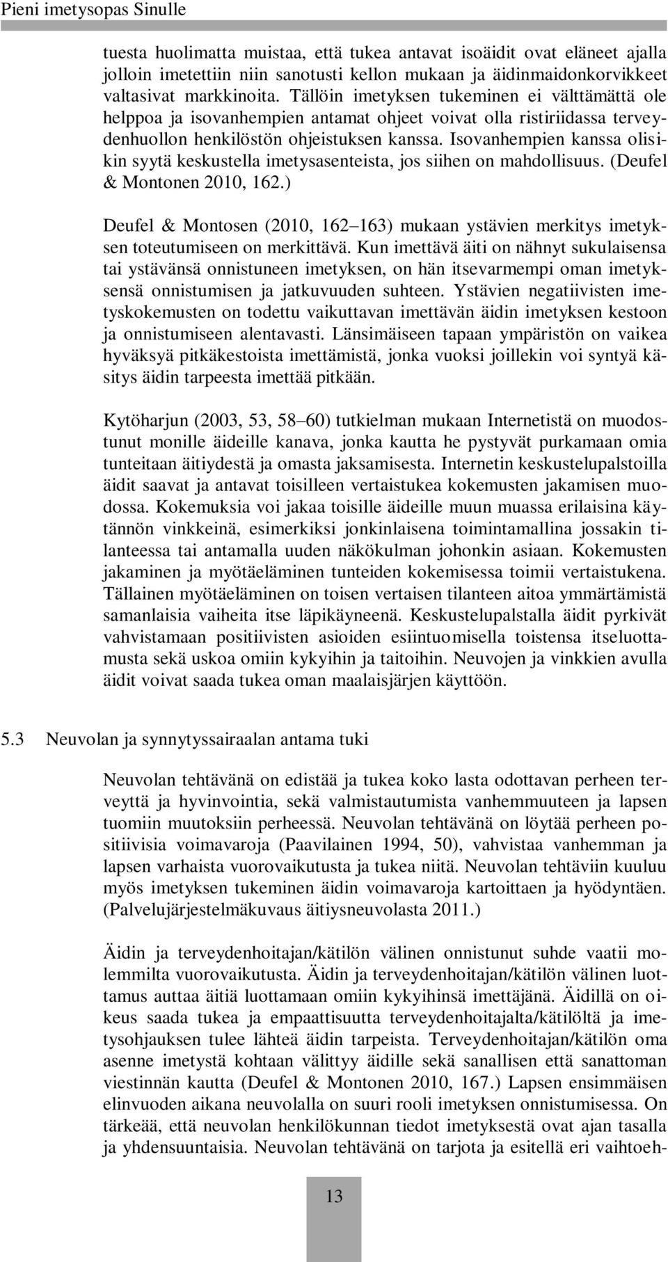 Isovanhempien kanssa olisikin syytä keskustella imetysasenteista, jos siihen on mahdollisuus. (Deufel & Montonen 2010, 162.