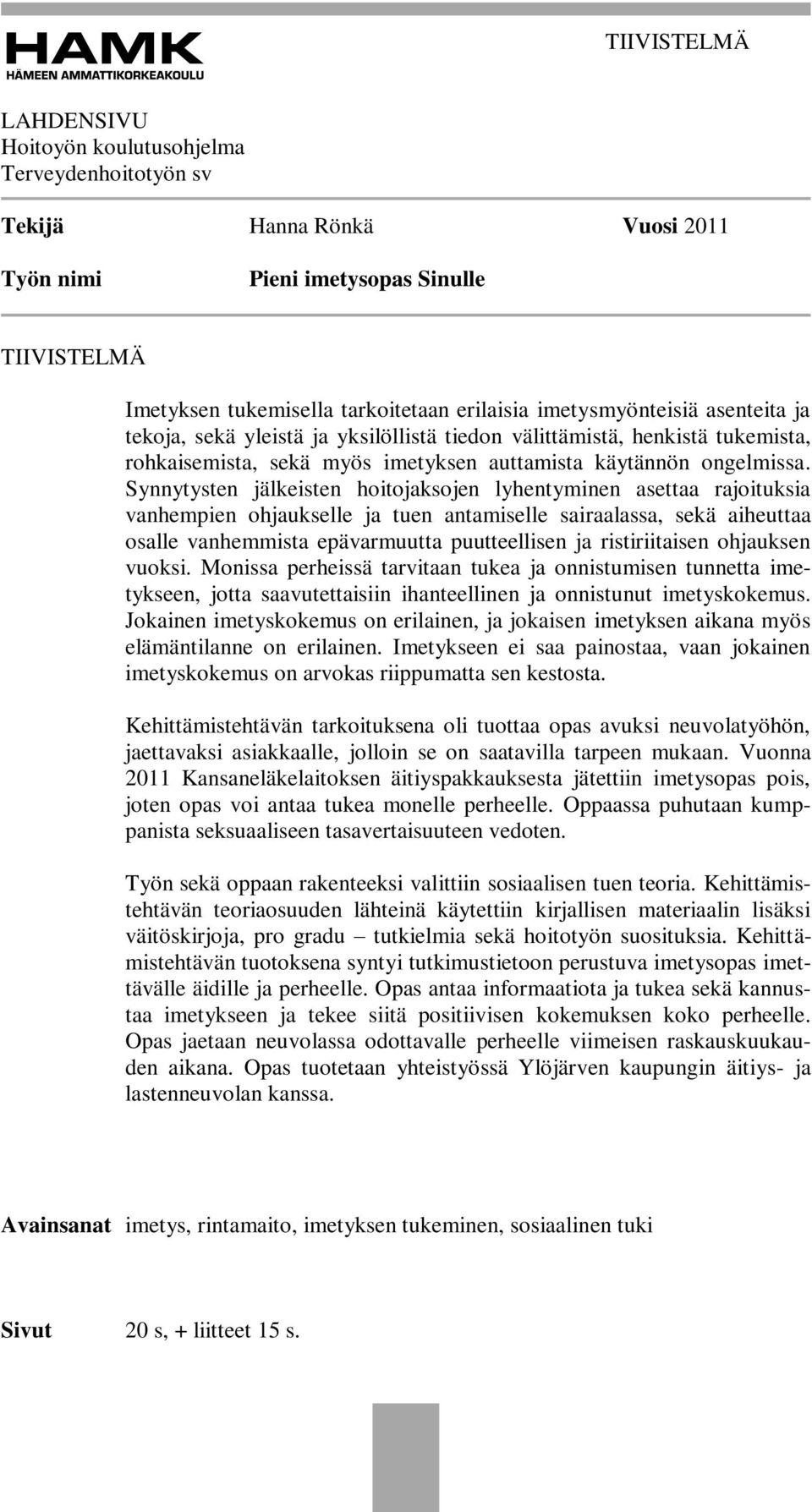 Synnytysten jälkeisten hoitojaksojen lyhentyminen asettaa rajoituksia vanhempien ohjaukselle ja tuen antamiselle sairaalassa, sekä aiheuttaa osalle vanhemmista epävarmuutta puutteellisen ja