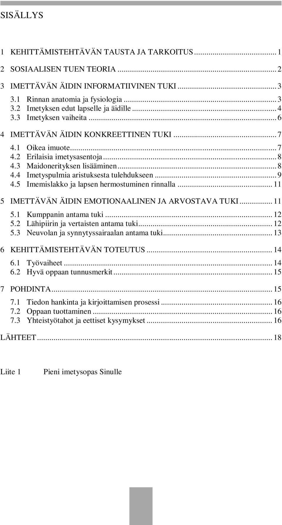 .. 9 4.5 Imemislakko ja lapsen hermostuminen rinnalla... 11 5 IMETTÄVÄN ÄIDIN EMOTIONAALINEN JA ARVOSTAVA TUKI... 11 5.1 Kumppanin antama tuki... 12 5.2 Lähipiirin ja vertaisten antama tuki... 12 5.3 Neuvolan ja synnytyssairaalan antama tuki.