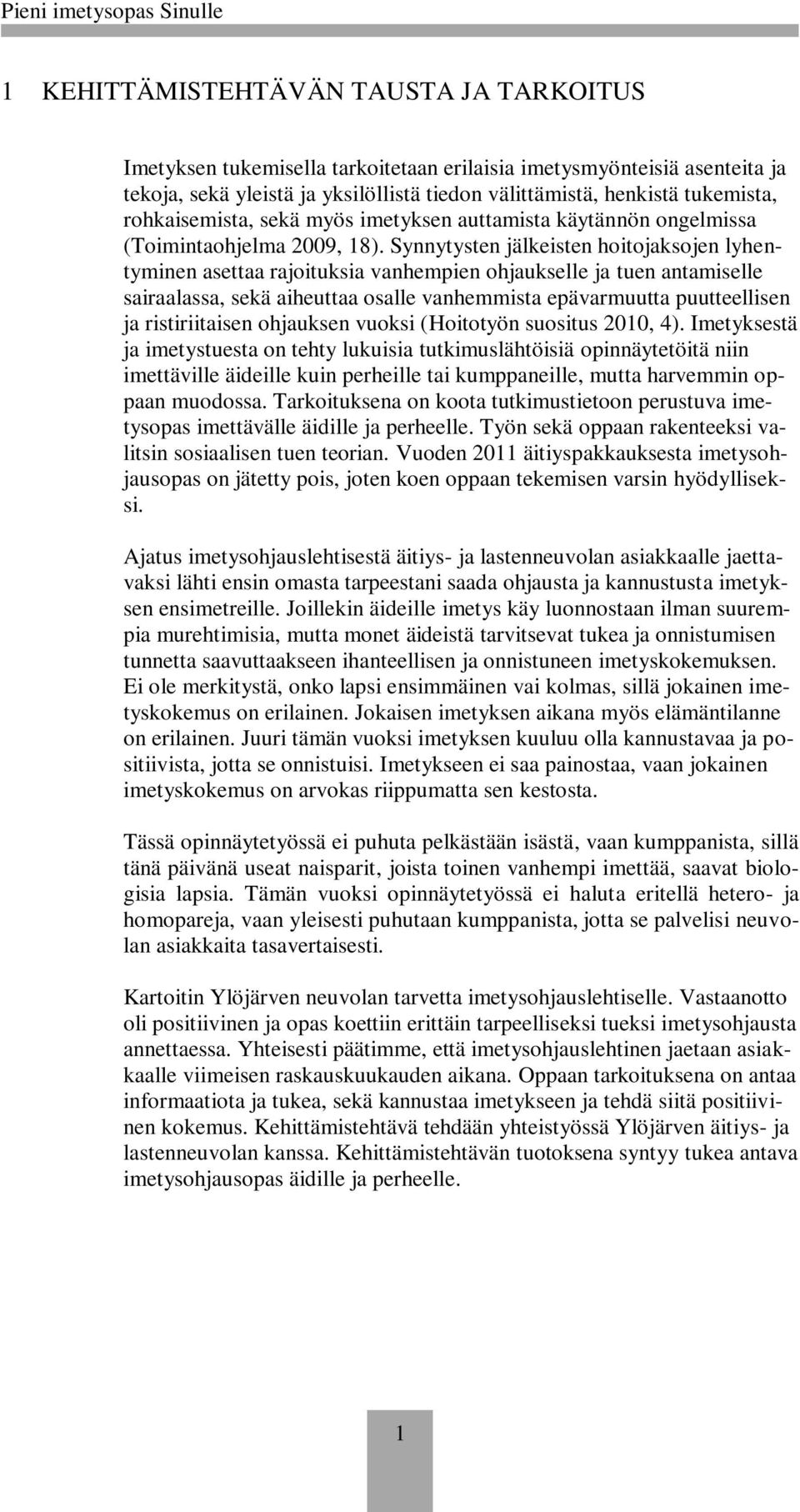 Synnytysten jälkeisten hoitojaksojen lyhentyminen asettaa rajoituksia vanhempien ohjaukselle ja tuen antamiselle sairaalassa, sekä aiheuttaa osalle vanhemmista epävarmuutta puutteellisen ja