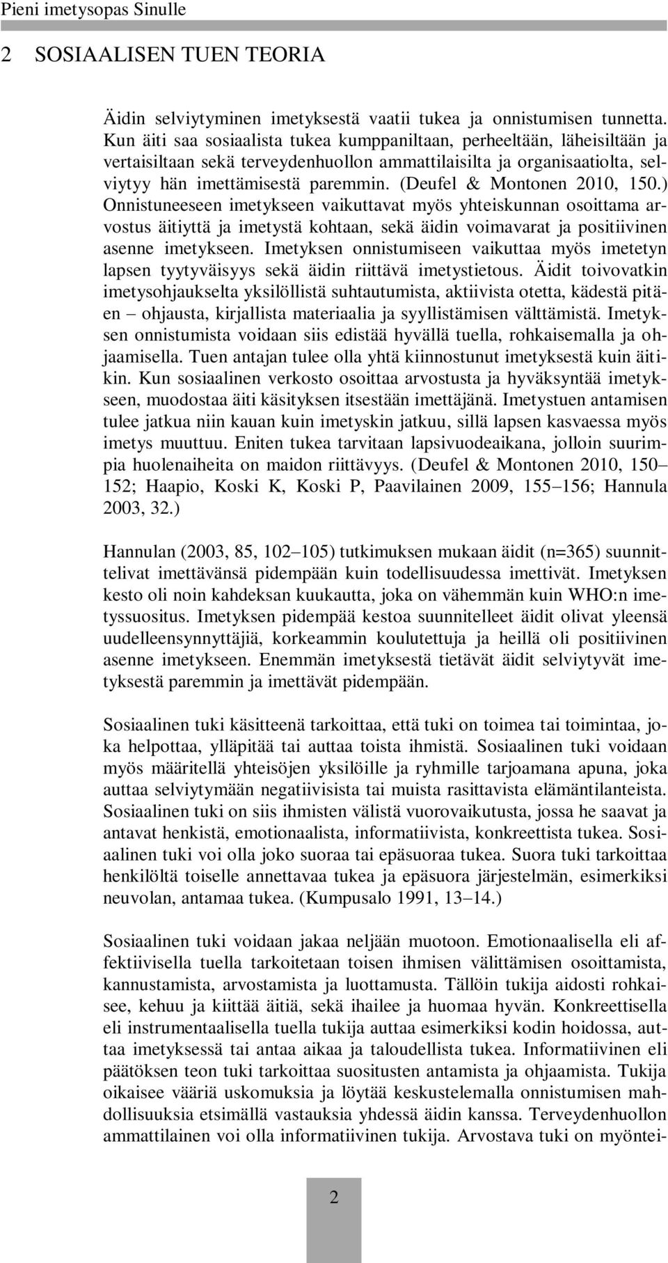 (Deufel & Montonen 2010, 150.) Onnistuneeseen imetykseen vaikuttavat myös yhteiskunnan osoittama arvostus äitiyttä ja imetystä kohtaan, sekä äidin voimavarat ja positiivinen asenne imetykseen.