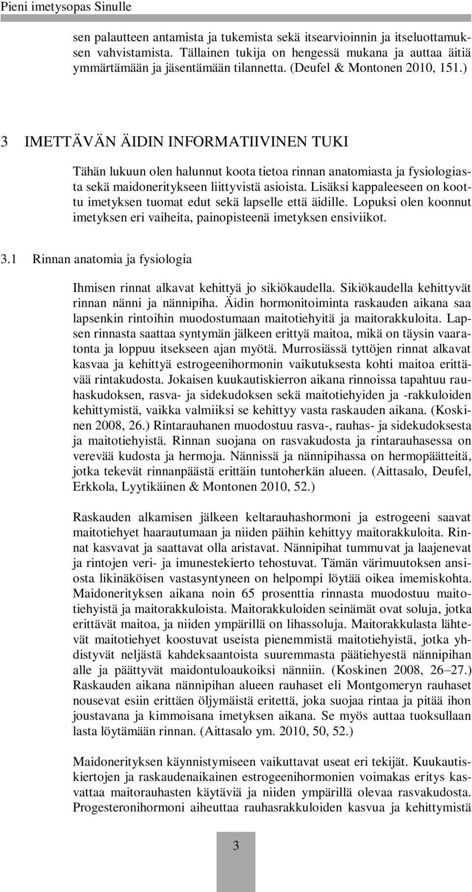 Lisäksi kappaleeseen on koottu imetyksen tuomat edut sekä lapselle että äidille. Lopuksi olen koonnut imetyksen eri vaiheita, painopisteenä imetyksen ensiviikot. 3.