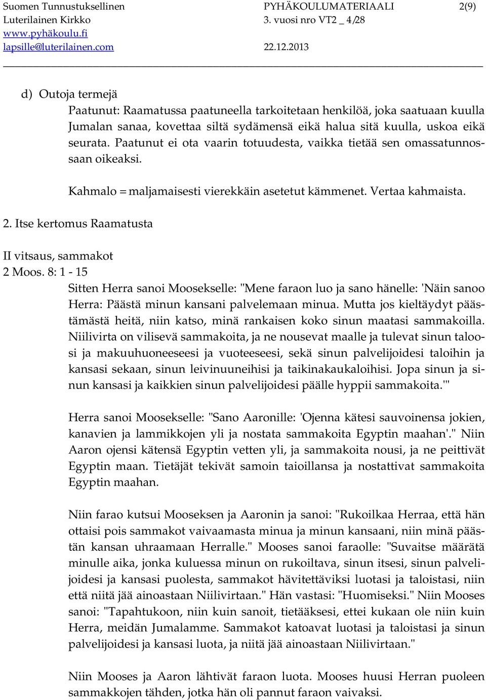 Itse kertomus Raamatusta II vitsaus, sammakot 2 Moos. 8: 1-15 Sitten Herra sanoi Moosekselle: "Mene faraon luo ja sano hänelle: 'Näin sanoo Herra: Päästä minun kansani palvelemaan minua.