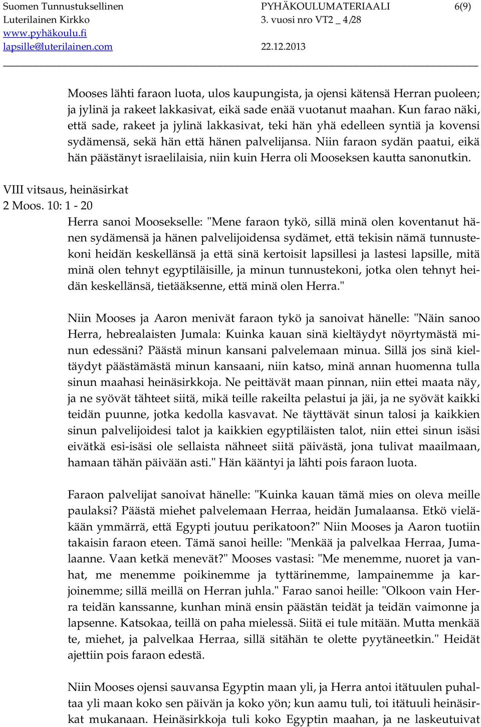 Niin faraon sydän paatui, eikä hän päästänyt israelilaisia, niin kuin Herra oli Mooseksen kautta sanonutkin. VIII vitsaus, heinäsirkat 2 Moos.