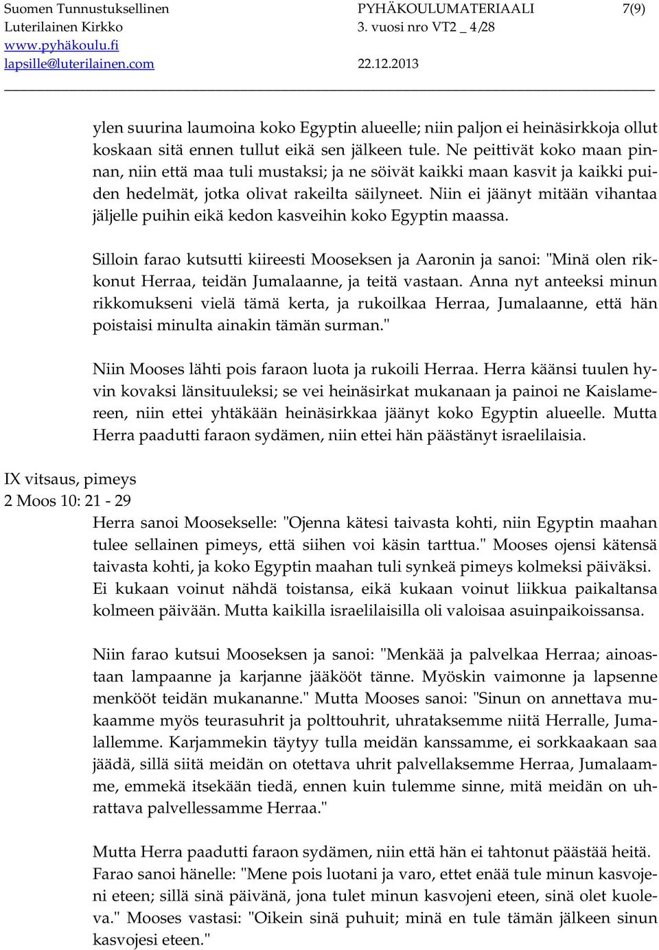 Niin ei jäänyt mitään vihantaa jäljelle puihin eikä kedon kasveihin koko Egyptin maassa.