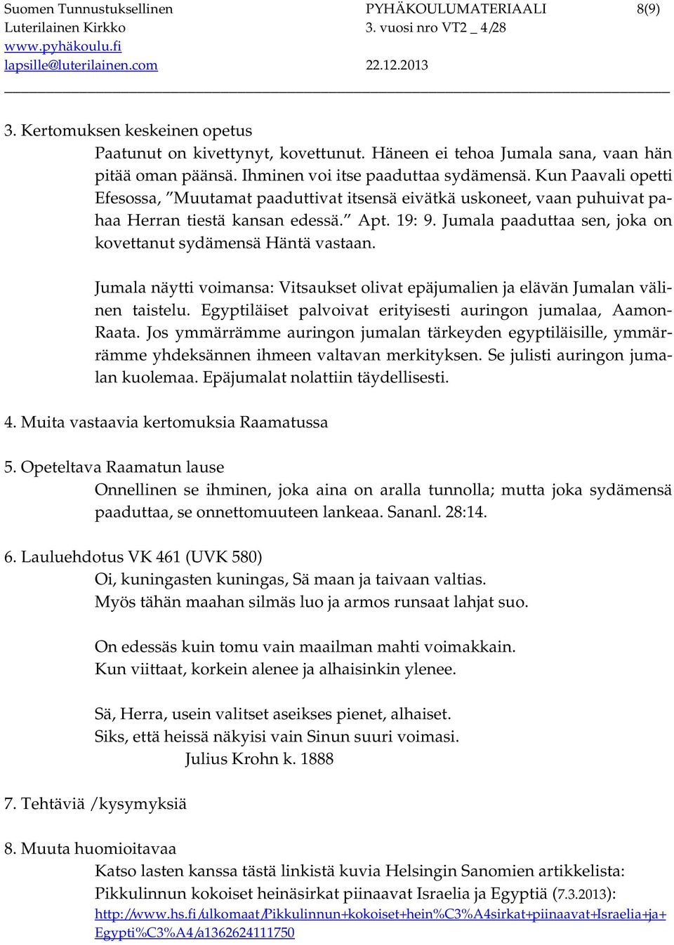 Jumala paaduttaa sen, joka on kovettanut sydämensä Häntä vastaan. Jumala näytti voimansa: Vitsaukset olivat epäjumalien ja elävän Jumalan välinen taistelu.