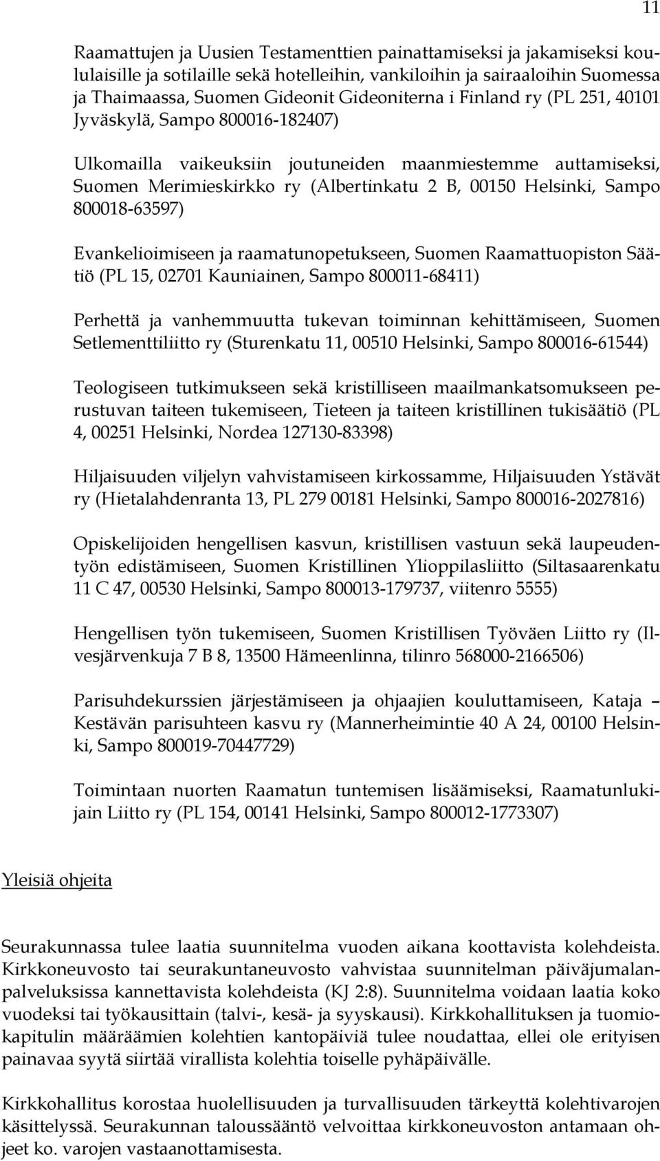 800018-63597) Evankelioimiseen ja raamatunopetukseen, Suomen Raamattuopiston Säätiö (PL 15, 02701 Kauniainen, Sampo 800011-68411) Perhettä ja vanhemmuutta tukevan toiminnan kehittämiseen, Suomen