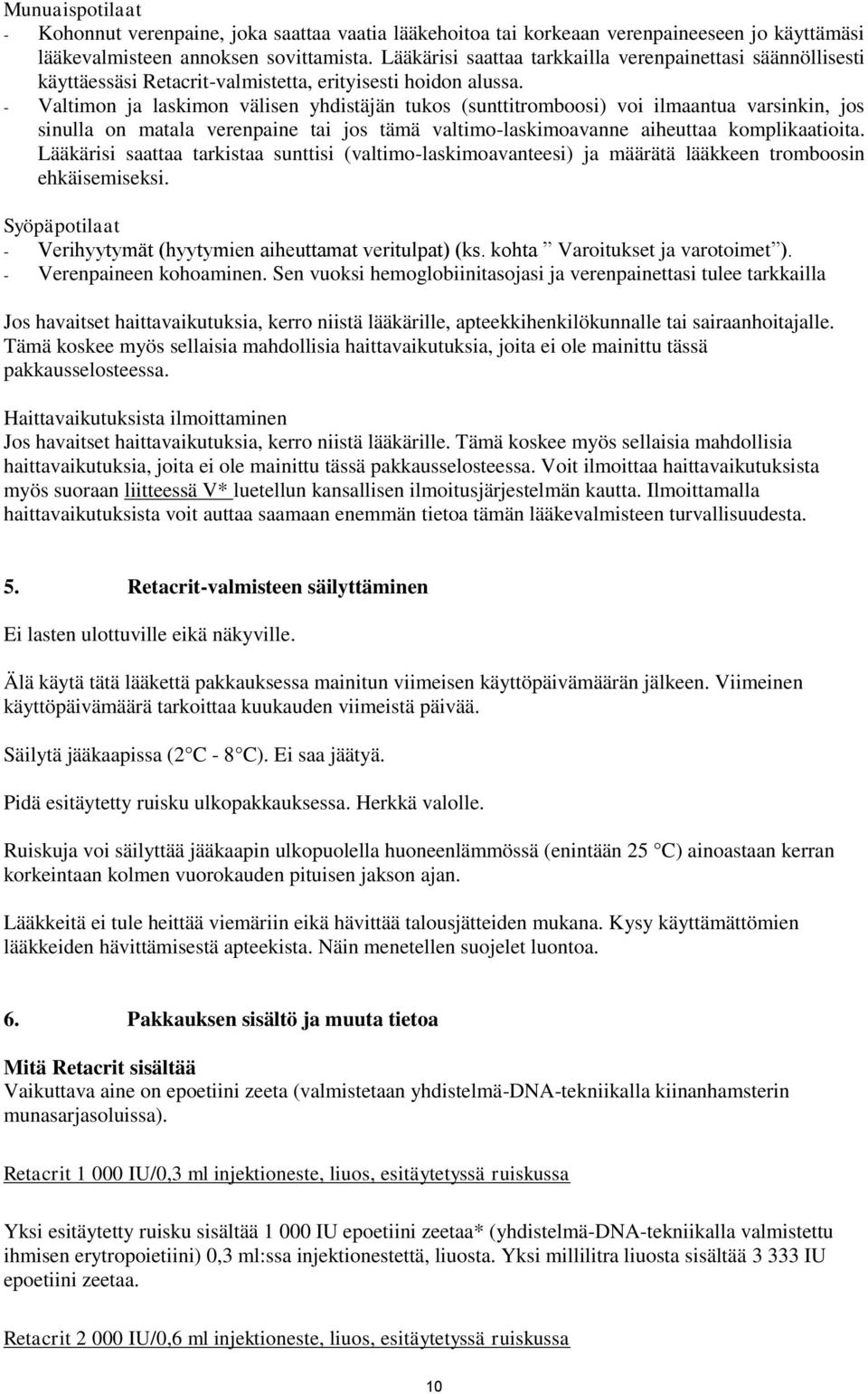 - Valtimon ja laskimon välisen yhdistäjän tukos (sunttitromboosi) voi ilmaantua varsinkin, jos sinulla on matala verenpaine tai jos tämä valtimo-laskimoavanne aiheuttaa komplikaatioita.