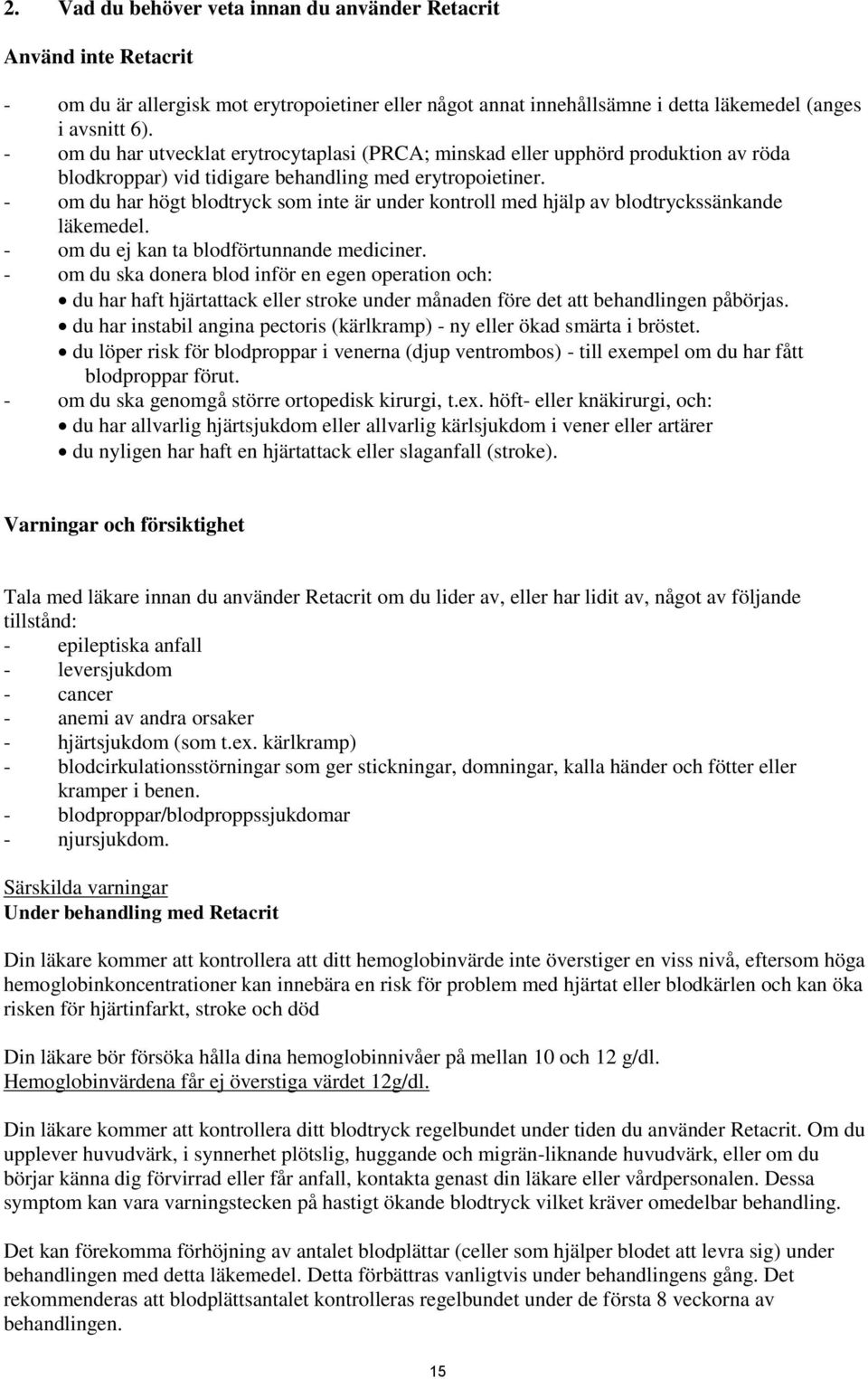 - om du har högt blodtryck som inte är under kontroll med hjälp av blodtryckssänkande läkemedel. - om du ej kan ta blodförtunnande mediciner.