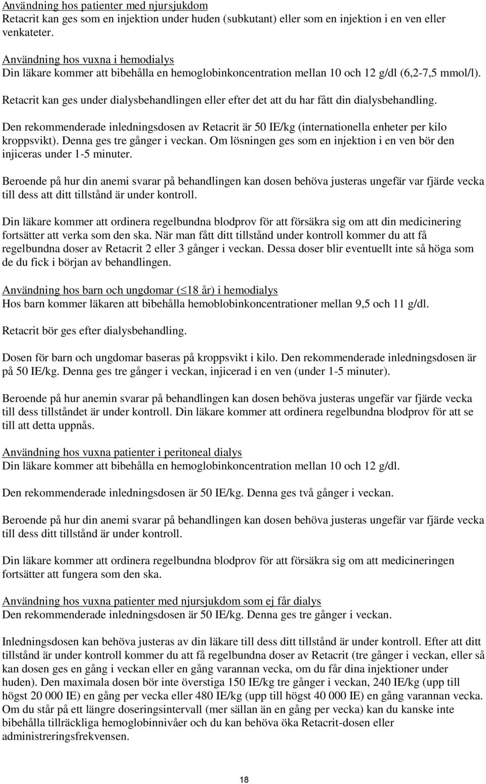 Retacrit kan ges under dialysbehandlingen eller efter det att du har fått din dialysbehandling.