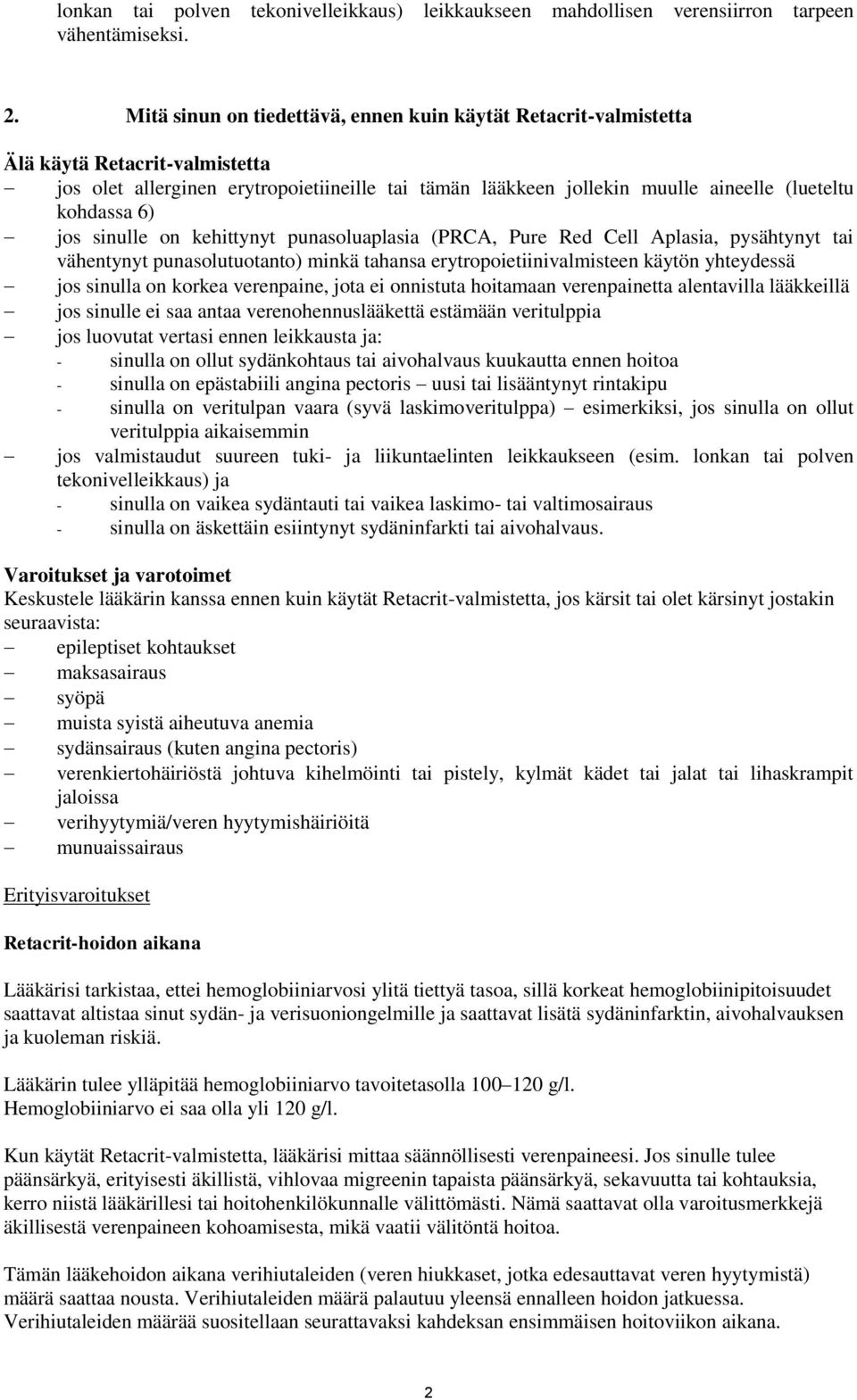 6) jos sinulle on kehittynyt punasoluaplasia (PRCA, Pure Red Cell Aplasia, pysähtynyt tai vähentynyt punasolutuotanto) minkä tahansa erytropoietiinivalmisteen käytön yhteydessä jos sinulla on korkea