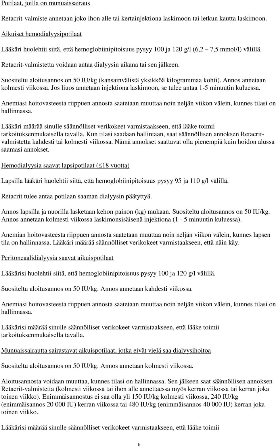 Suositeltu aloitusannos on 50 IU/kg (kansainvälistä yksikköä kilogrammaa kohti). Annos annetaan kolmesti viikossa. Jos liuos annetaan injektiona laskimoon, se tulee antaa 1-5 minuutin kuluessa.