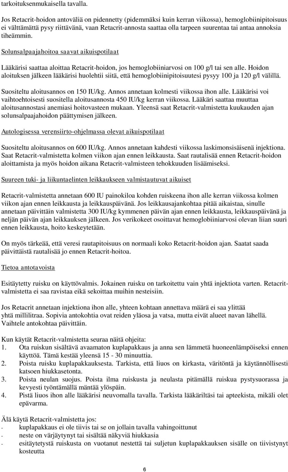 annoksia tiheämmin. Solunsalpaajahoitoa saavat aikuispotilaat Lääkärisi saattaa aloittaa Retacrit-hoidon, jos hemoglobiiniarvosi on 100 g/l tai sen alle.