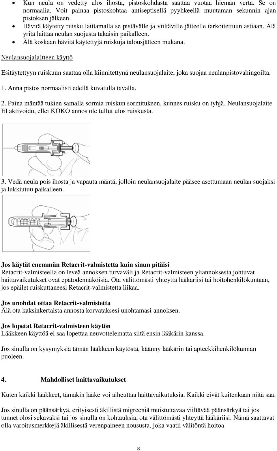 Älä koskaan hävitä käytettyjä ruiskuja talousjätteen mukana. Neulansuojalaitteen käyttö Esitäytettyyn ruiskuun saattaa olla kiinnitettynä neulansuojalaite, joka suojaa neulanpistovahingoilta. 1.