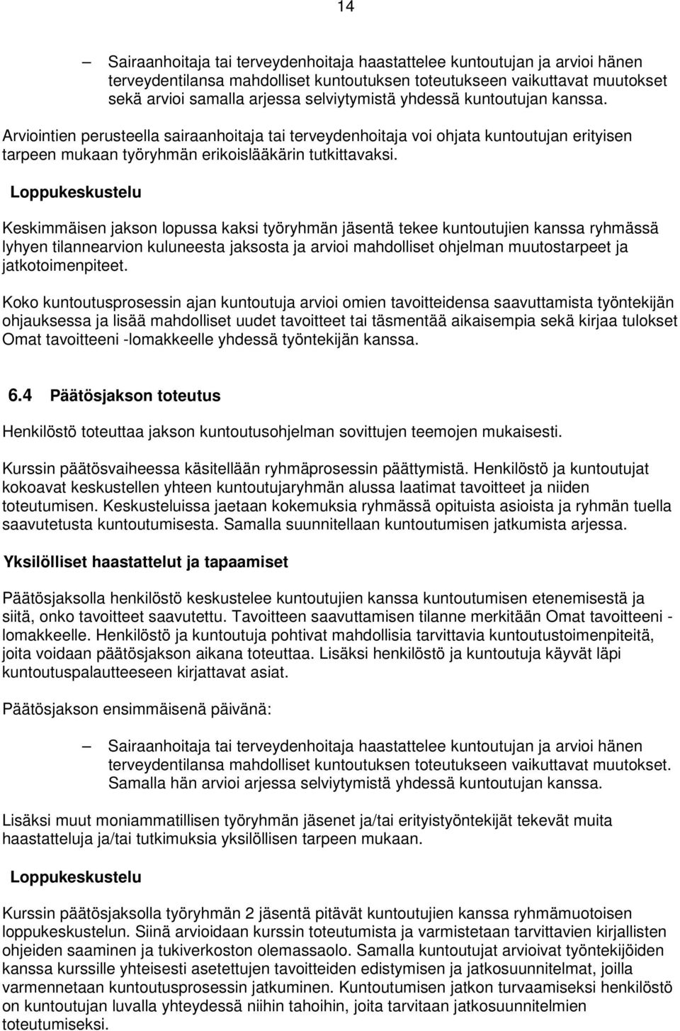 Loppukeskustelu Keskimmäisen jakson lopussa kaksi työryhmän jäsentä tekee kuntoutujien kanssa ryhmässä lyhyen tilannearvion kuluneesta jaksosta ja arvioi mahdolliset ohjelman muutostarpeet ja