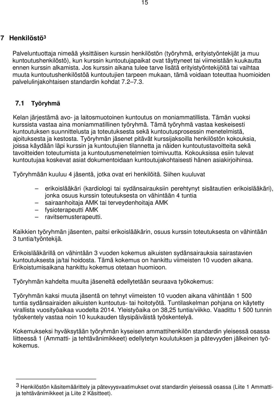 Jos kurssin aikana tulee tarve lisätä erityistyöntekijöitä tai vaihtaa muuta kuntoutushenkilöstöä kuntoutujien tarpeen mukaan, tämä voidaan toteuttaa huomioiden palvelulinjakohtaisen standardin