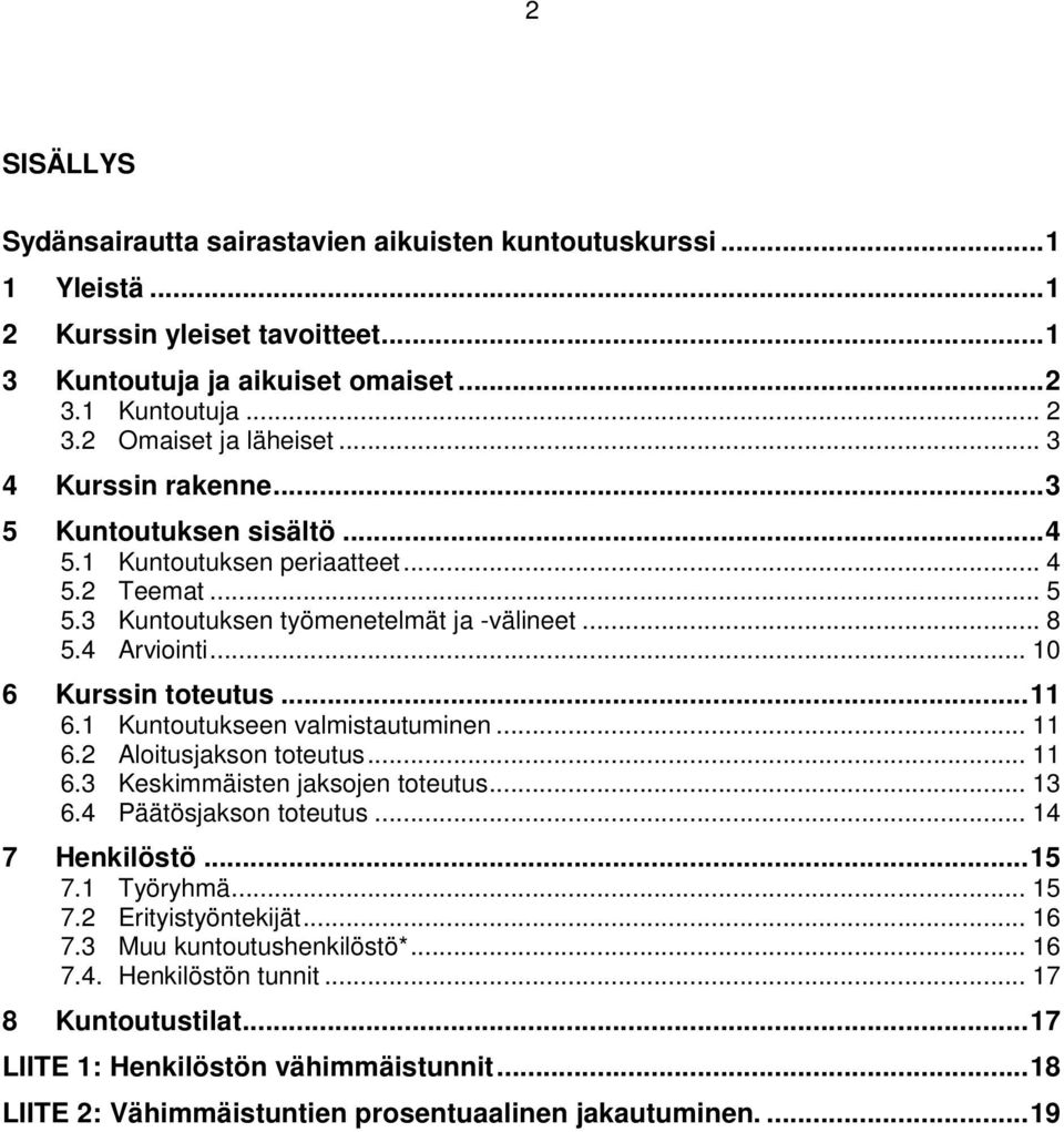 1 Kuntoutukseen valmistautuminen... 11 6.2 Aloitusjakson toteutus... 11 6.3 Keskimmäisten jaksojen toteutus... 13 6.4 Päätösjakson toteutus... 14 7 Henkilöstö... 15 7.1 Työryhmä... 15 7.2 Erityistyöntekijät.