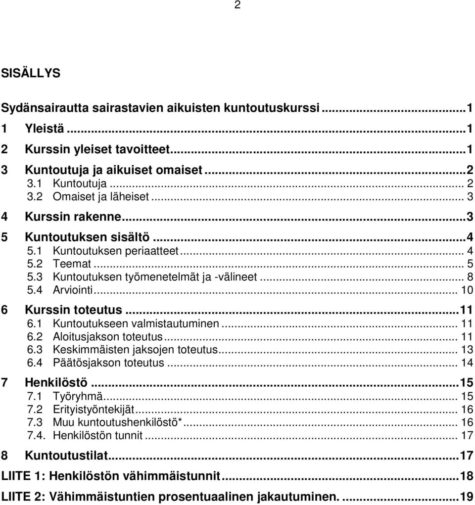 1 Kuntoutukseen valmistautuminen... 11 6.2 Aloitusjakson toteutus... 11 6.3 Keskimmäisten jaksojen toteutus... 13 6.4 Päätösjakson toteutus... 14 7 Henkilöstö... 15 7.1 Työryhmä... 15 7.2 Erityistyöntekijät.