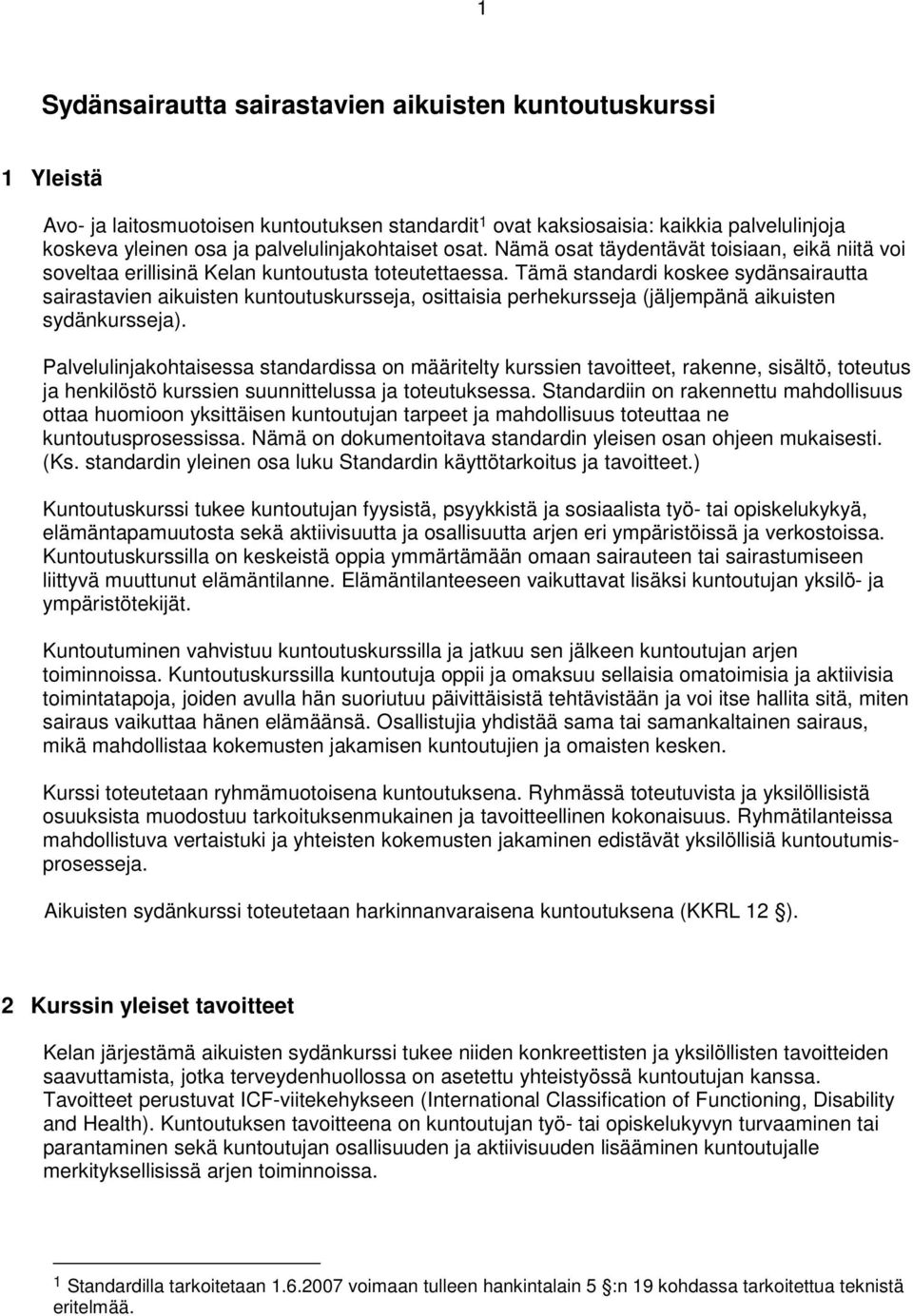 Tämä standardi koskee sydänsairautta sairastavien aikuisten kuntoutuskursseja, osittaisia perhekursseja (jäljempänä aikuisten sydänkursseja).